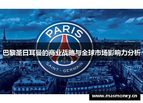 巴黎圣日耳曼的商业战略与全球市场影响力分析 巴黎圣日耳曼的商业战略与全球市场影响力分析